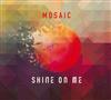 écouter en ligne Mosaic - Shine On Me