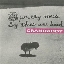 Download Grandaddy - A Pretty Mess By This One Band