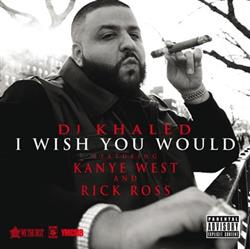 Download DJ Khaled Feat Kanye West & Rick Ross - I Wish You Would