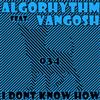 Algorhythm Feat Vangosh - I Dont Know How