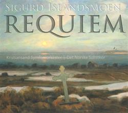 Download Sigurd Islandsmoen Kristiansand Symfoniorkester, Det Norske Solistkor - Requiem