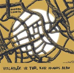 Download Sudden LIghts - Vislabāk Ir Tur Kur Manis Nav