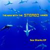 online luisteren The Man With The Stereo Hands - Sea Sharks EP