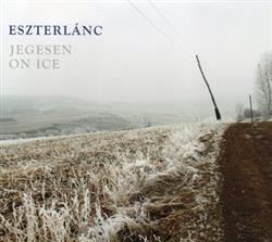 Download Eszterlánc - Jegesen On Ice Hagyományos Magyar Népzene Erdélyből Traditional Hungarian Folk Music From The Villages Of Mezőség Transylvania